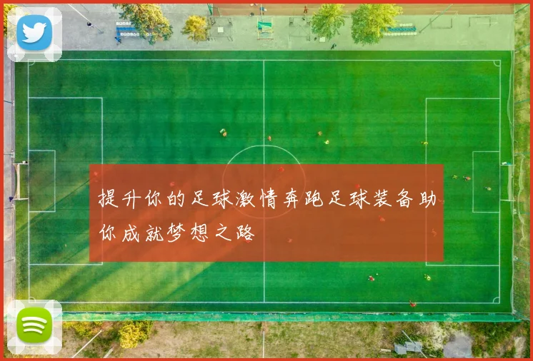 提升你的足球激情奔跑足球装备助你成就梦想之路